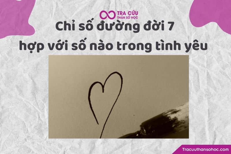 Chỉ số đường đời 7 hợp với số nào trong tình yêu