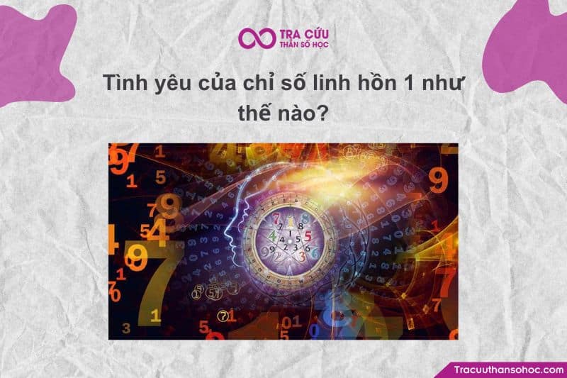 Chỉ số Linh hồn 1 (Soul Urge Number 1) thể hiện và khao khát tình yêu có những đặc điểm rất riêng biệt
