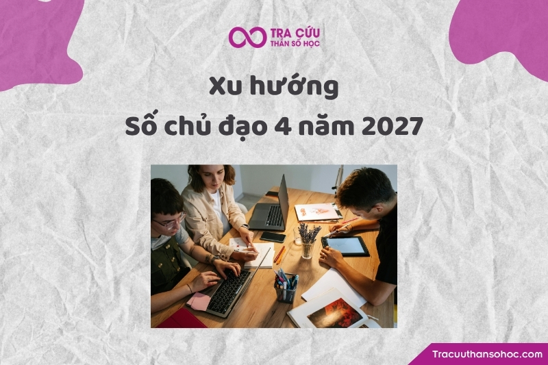 Xu hướng phát triển của người có số chủ đạo 4 trong năm 2027 Xu hướng phát triển của người có số chủ đạo 4 trong năm 2027