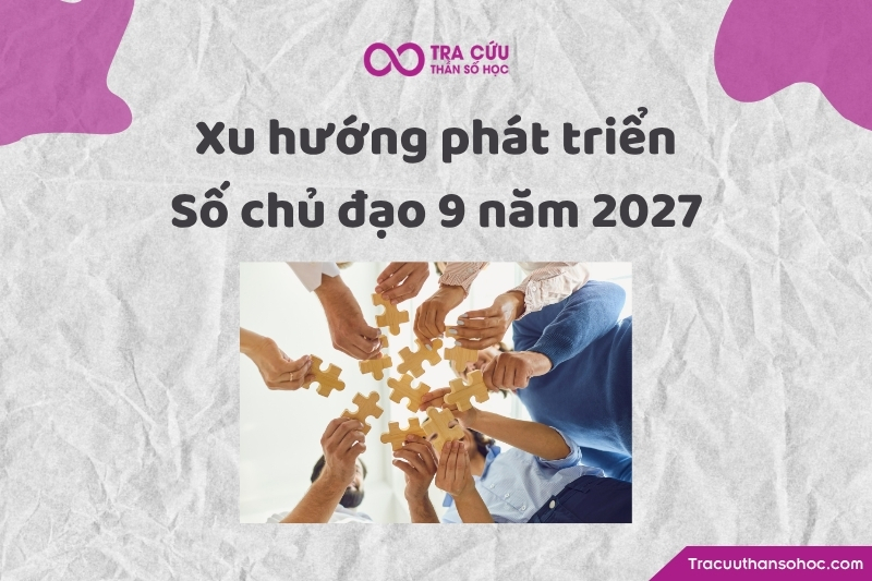 Xu hướng phát triển của người có số chủ đạo 9 năm 2027 Xu hướng phát triển của người có số chủ đạo 9 năm 2027